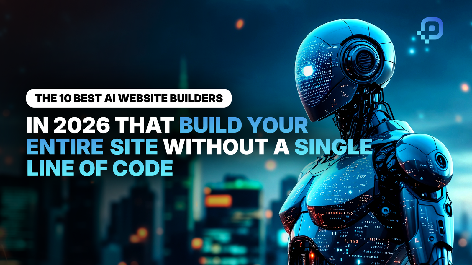 Without a Single Line of Code Blog cover graphic titled 'The 10 Best AI Website Builders in 2026 That Build Your Entire Site Without a Single Line of Code' featuring a futuristic blue robot against a blurred city skyline.