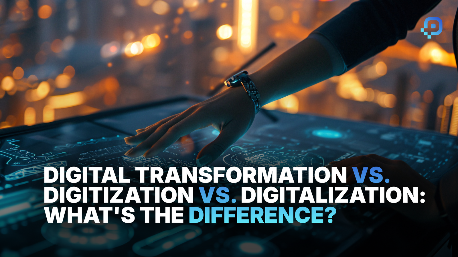 Digitisation vs. Digitalisation vs. Digital Transformation: What’s the Difference?