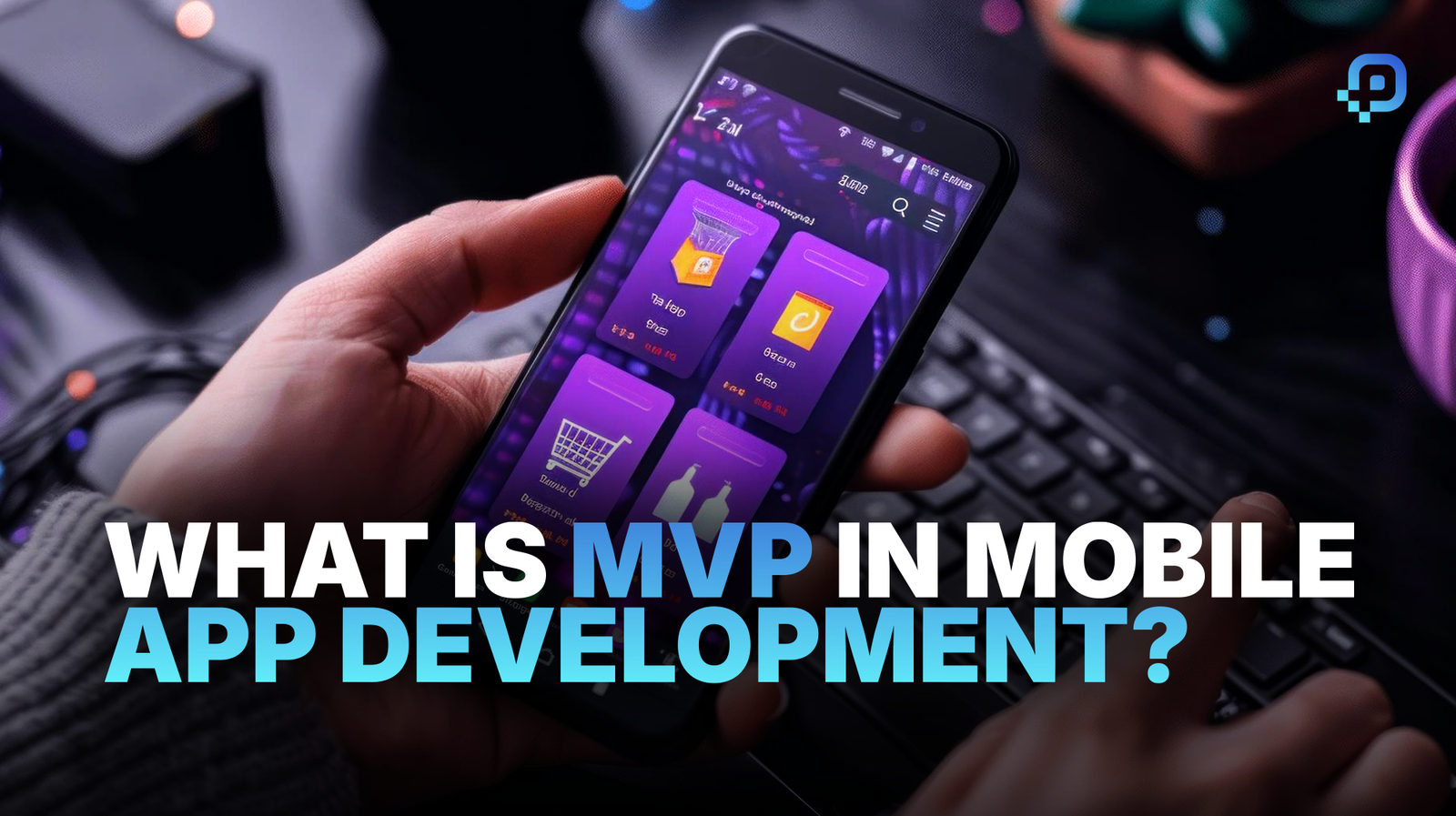 What Is MVP in Mobile App Development?