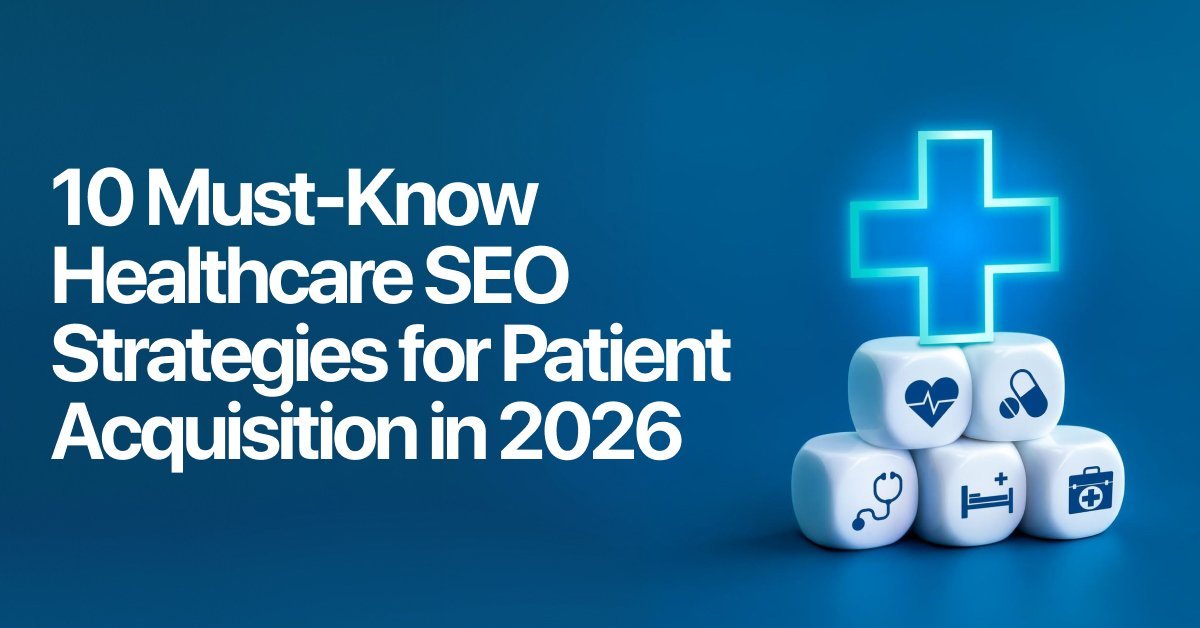 10 Must-Know Healthcare SEO Strategies for Patient Acquisition in 2026