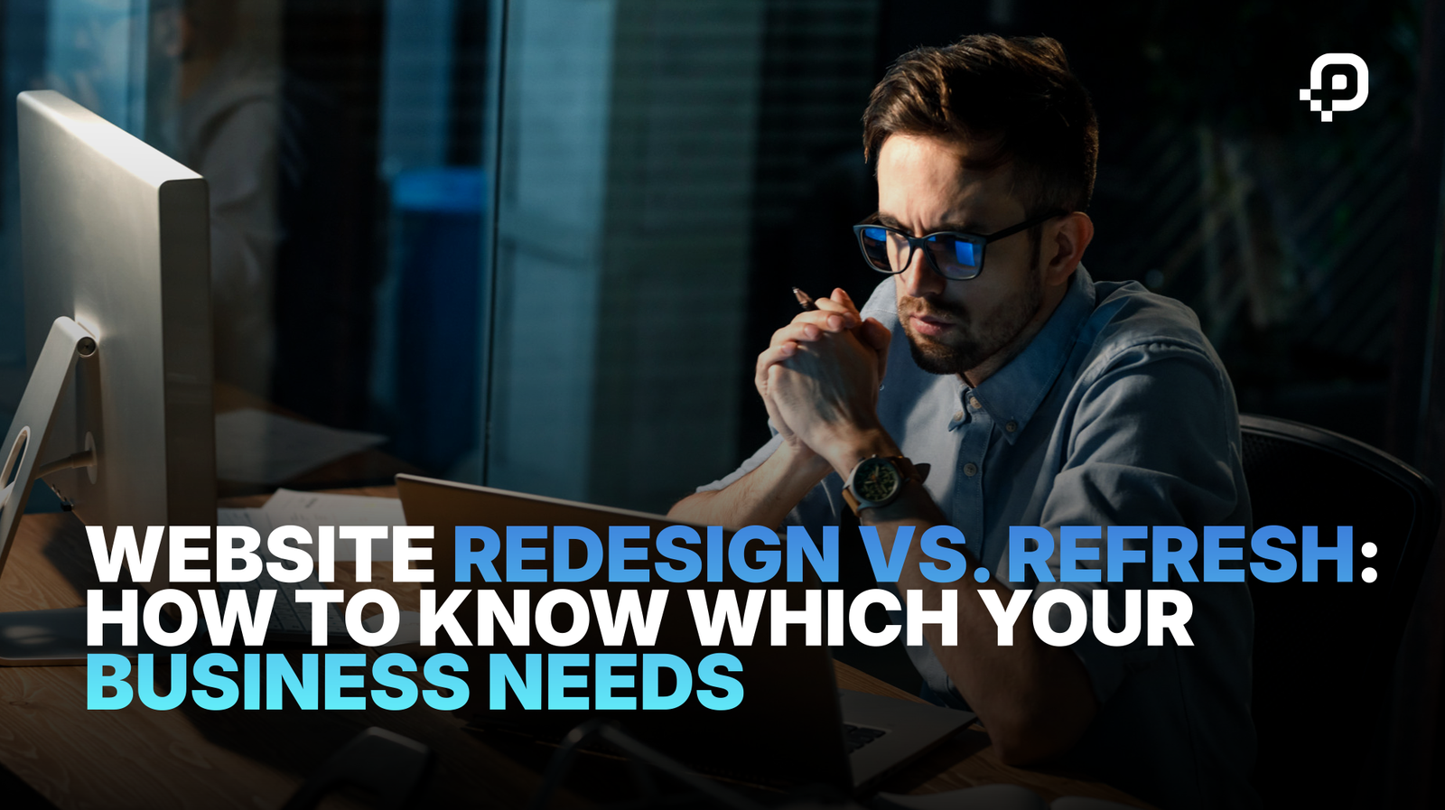 Website Redesign vs. Refresh: How to Know Which Your Business Needs